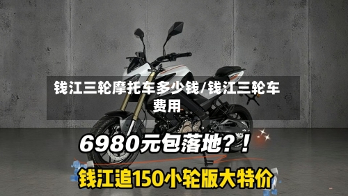 钱江三轮摩托车多少钱/钱江三轮车费用-第2张图片