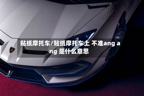 贴纸摩托车/贴纸摩托车上 不准ang ang 是什么意思-第3张图片