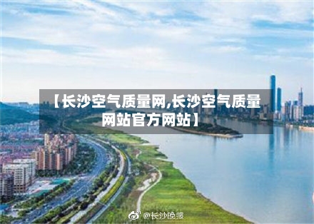 【长沙空气质量网,长沙空气质量网站官方网站】-第2张图片