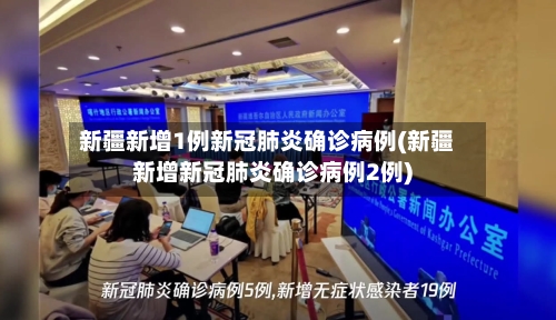 新疆新增1例新冠肺炎确诊病例(新疆新增新冠肺炎确诊病例2例)