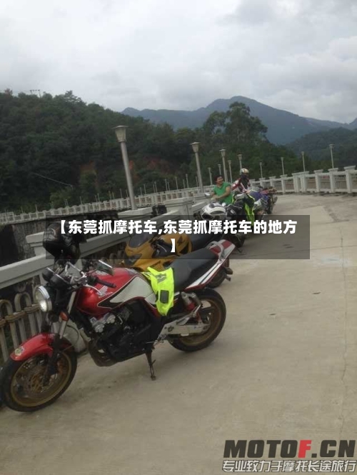 【东莞抓摩托车,东莞抓摩托车的地方】-第2张图片