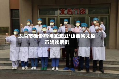 太原市确诊病例区域图/山西省太原市确诊病例