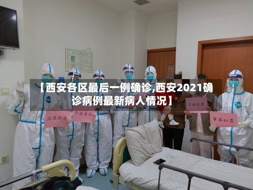 【西安各区最后一例确诊,西安2021确诊病例最新病人情况】