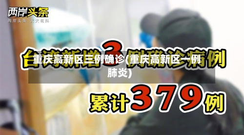 重庆高新区三例确诊(重庆高新区一例肺炎)
