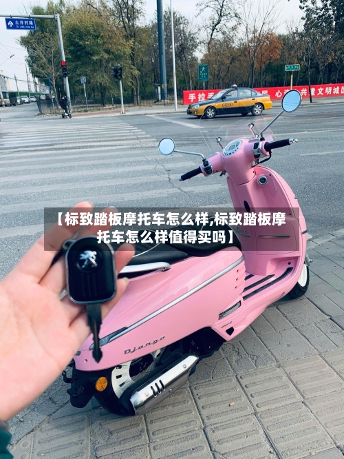 【标致踏板摩托车怎么样,标致踏板摩托车怎么样值得买吗】