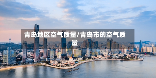 青岛地区空气质量/青岛市的空气质量
