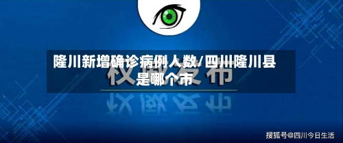 隆川新增确诊病例人数/四川隆川县是哪个市-第3张图片