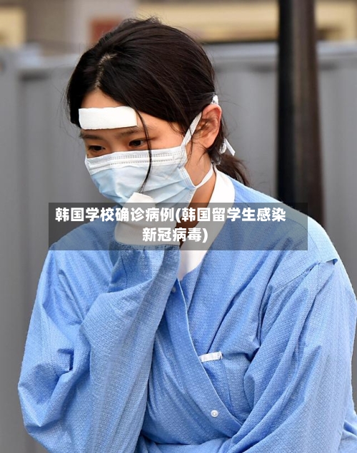 韩国学校确诊病例(韩国留学生感染新冠病毒)-第2张图片