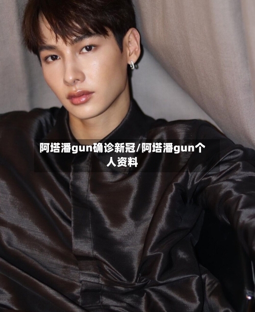 阿塔潘gun确诊新冠/阿塔潘gun个人资料-第2张图片