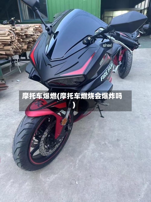 摩托车爆燃(摩托车燃烧会爆炸吗)-第2张图片