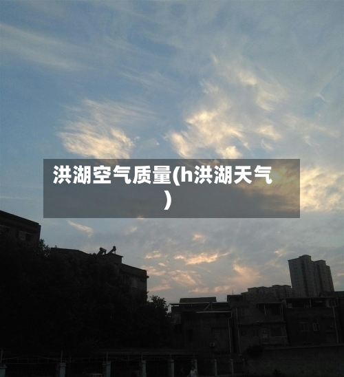 洪湖空气质量(h洪湖天气)-第2张图片