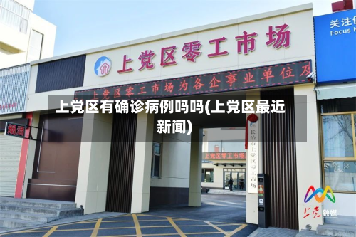 上党区有确诊病例吗吗(上党区最近新闻)-第2张图片
