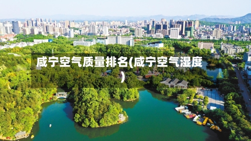 咸宁空气质量排名(咸宁空气湿度)-第2张图片