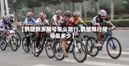 【鹤壁新乡限号怎么限行,鹤壁限行尾号是多少】