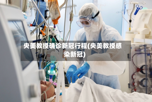 央美教授确诊新冠行程(央美教授感染新冠)
