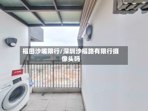 福田沙嘴限行/深圳沙福路有限行摄像头吗
