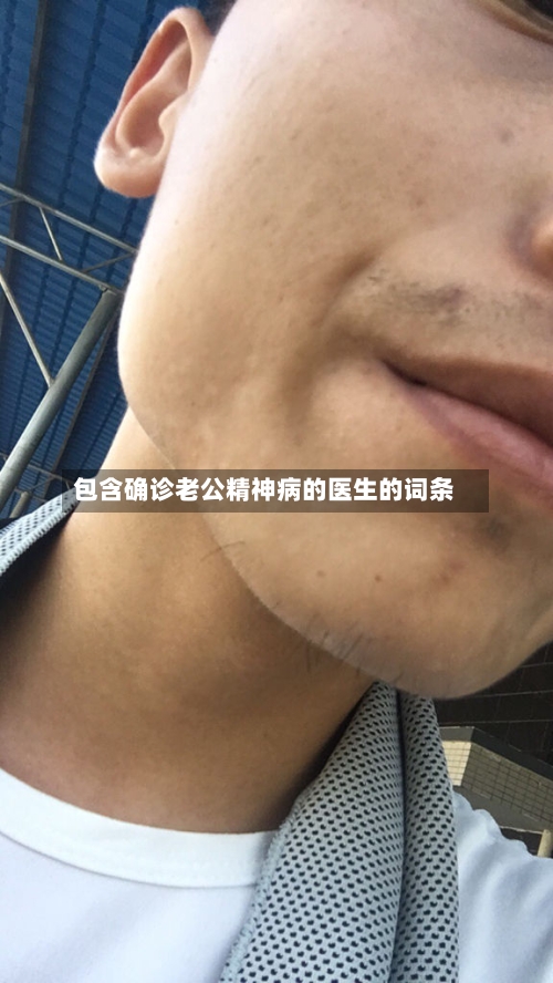 包含确诊老公精神病的医生的词条-第3张图片