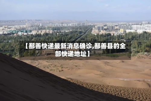 【鄯善快递最新消息确诊,鄯善县的全部快递地址】