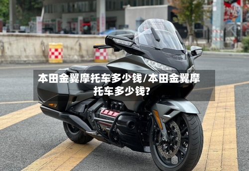 本田金翼摩托车多少钱/本田金翼摩托车多少钱?