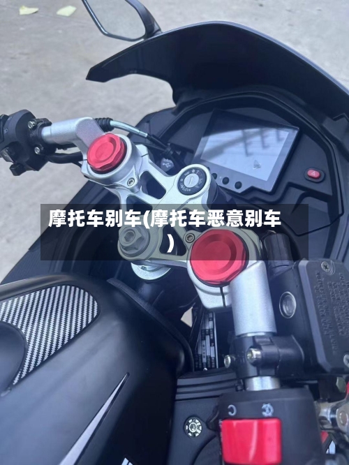 摩托车别车(摩托车恶意别车)