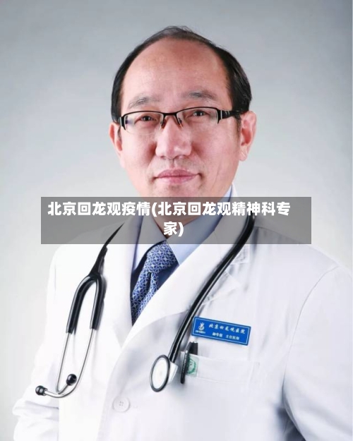 北京回龙观疫情(北京回龙观精神科专家)-第2张图片