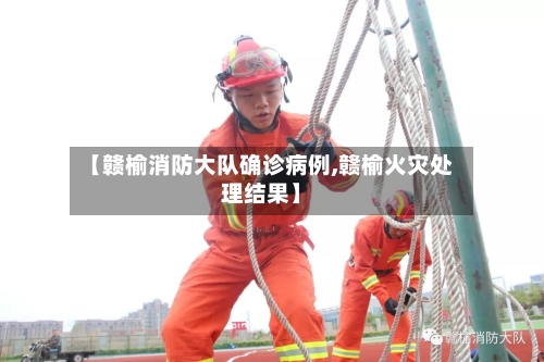 【赣榆消防大队确诊病例,赣榆火灾处理结果】-第2张图片