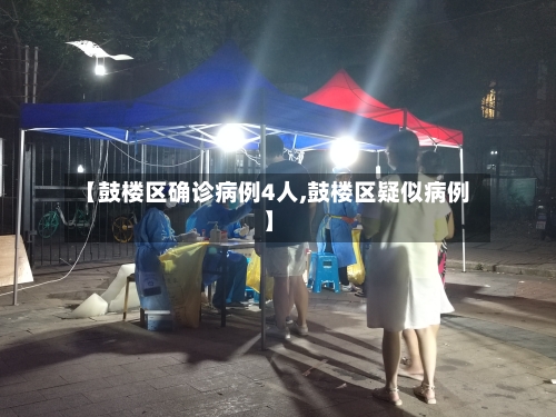 【鼓楼区确诊病例4人,鼓楼区疑似病例】