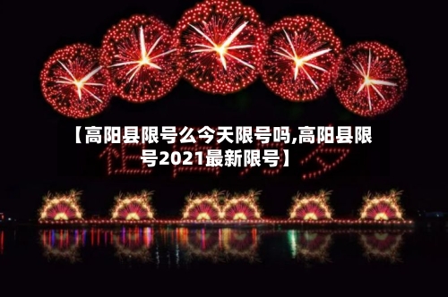 【高阳县限号么今天限号吗,高阳县限号2021最新限号】-第2张图片