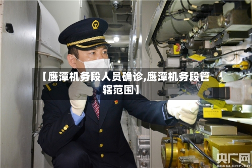 【鹰潭机务段人员确诊,鹰潭机务段管辖范围】