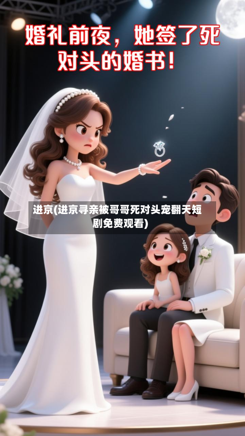 进京(进京寻亲被哥哥死对头宠翻天短剧免费观看)-第2张图片