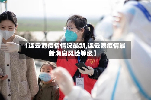 【连云港疫情情况最新,连云港疫情最新消息风险等级】-第2张图片
