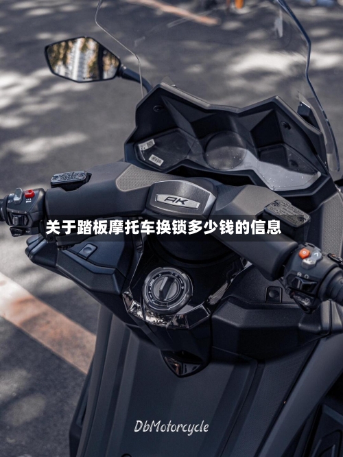 关于踏板摩托车换锁多少钱的信息-第2张图片