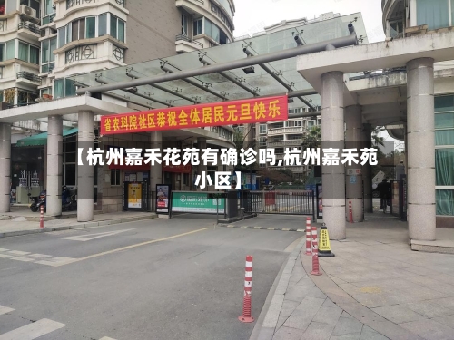 【杭州嘉禾花苑有确诊吗,杭州嘉禾苑小区】-第3张图片