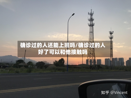 确诊过的人还能上班吗/确诊过的人好了可以和他接触吗-第2张图片