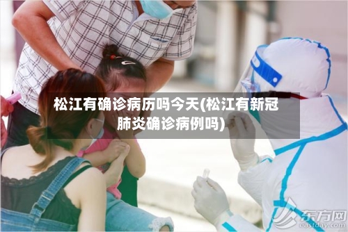 松江有确诊病历吗今天(松江有新冠肺炎确诊病例吗)-第2张图片