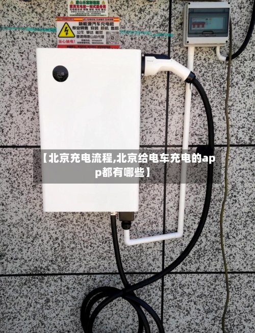 【北京充电流程,北京给电车充电的app都有哪些】