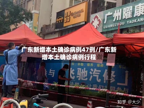广东新增本土确诊病例47例/广东新增本土确诊病例行程