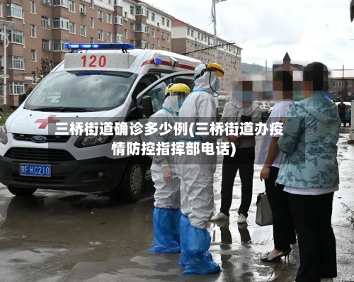 三桥街道确诊多少例(三桥街道办疫情防控指挥部电话)
