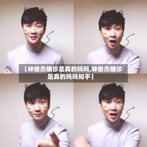 【林俊杰确诊是真的吗吗,林俊杰确诊是真的吗吗知乎】-第2张图片