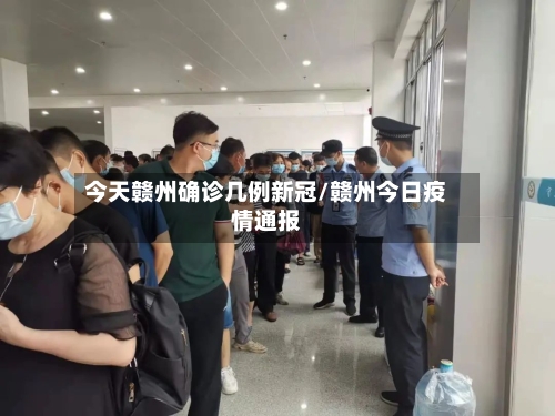 今天赣州确诊几例新冠/赣州今日疫情通报-第2张图片