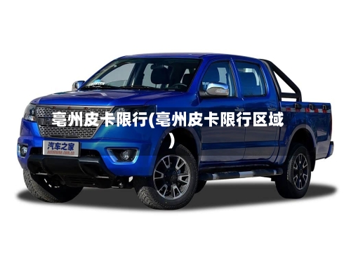 亳州皮卡限行(亳州皮卡限行区域)
