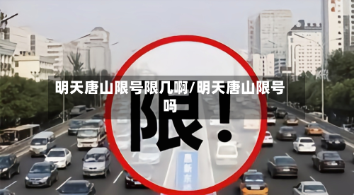 明天唐山限号限几啊/明天唐山限号吗-第2张图片