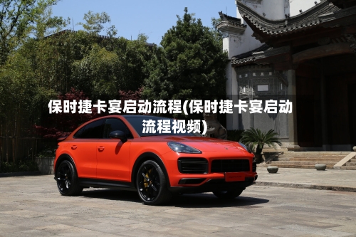 保时捷卡宴启动流程(保时捷卡宴启动流程视频)-第2张图片