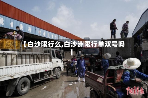 【白沙限行么,白沙洲限行单双号吗】