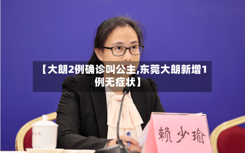 【大朗2例确诊叫公主,东莞大朗新增1例无症状】