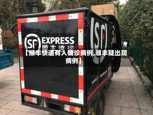 【顺丰快递有人确诊病例,顺丰疑出现病例】-第3张图片