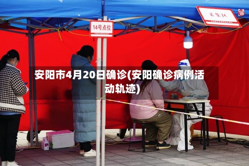 安阳市4月20日确诊(安阳确诊病例活动轨迹)-第2张图片