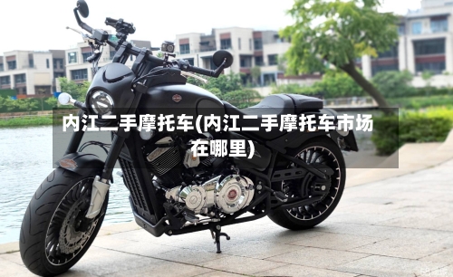 内江二手摩托车(内江二手摩托车市场在哪里)-第2张图片