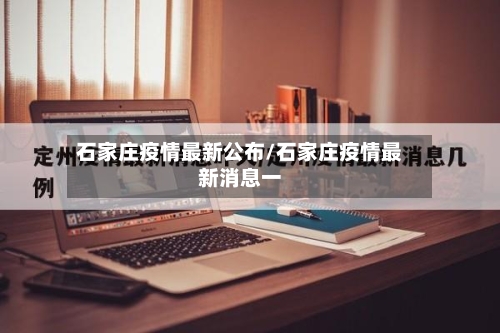 石家庄疫情最新公布/石家庄疫情最新消息一