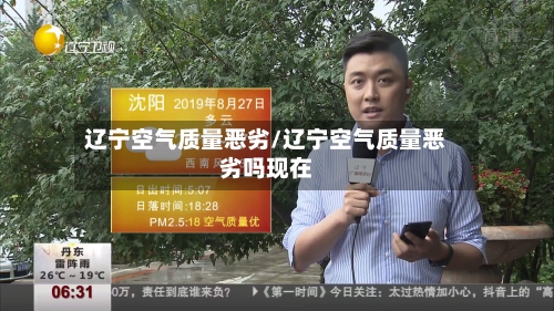 辽宁空气质量恶劣/辽宁空气质量恶劣吗现在